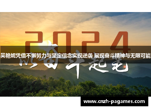 吴艳妮凭借不懈努力与坚定信念实现逆袭 展现奋斗精神与无限可能