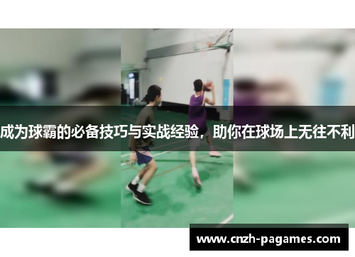 成为球霸的必备技巧与实战经验，助你在球场上无往不利
