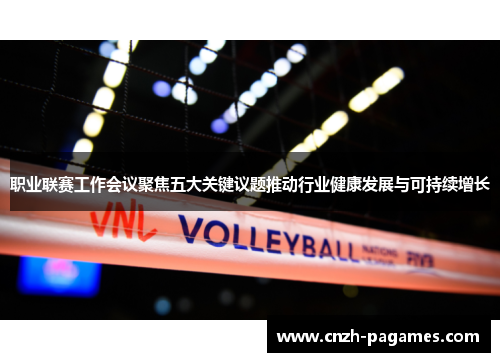 职业联赛工作会议聚焦五大关键议题推动行业健康发展与可持续增长