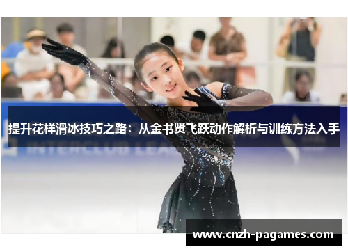 提升花样滑冰技巧之路：从金书贤飞跃动作解析与训练方法入手