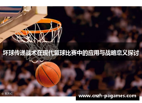 坏球传递战术在现代篮球比赛中的应用与战略意义探讨