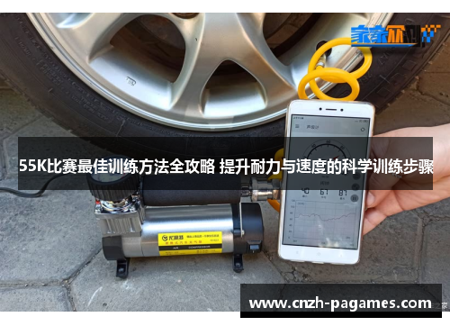 55K比赛最佳训练方法全攻略 提升耐力与速度的科学训练步骤