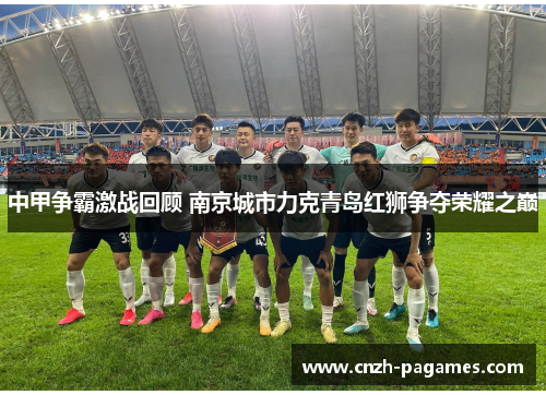 中甲争霸激战回顾 南京城市力克青岛红狮争夺荣耀之巅