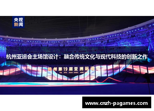 杭州亚运会主场馆设计：融合传统文化与现代科技的创新之作