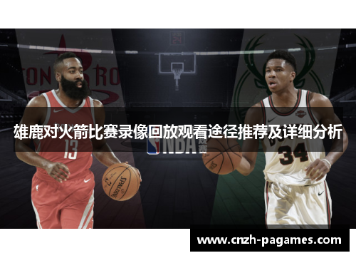 雄鹿对火箭比赛录像回放观看途径推荐及详细分析