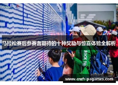 马拉松赛后参赛者期待的十种奖励与惊喜体验全解析 马拉松赛后参赛者期待的十种奖励与惊喜体验全解析