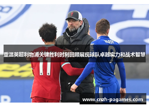 重温英超利物浦关键胜利时刻回顾展现球队卓越实力和战术智慧 重温英超利物浦关键胜利时刻回顾展现球队卓越实力和战术智慧