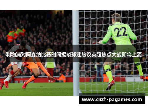 利物浦对阿森纳比赛时间揭晓球迷热议英超焦点大战即将上演 利物浦对阿森纳比赛时间揭晓球迷热议英超焦点大战即将上演