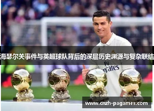 海瑟尔关事件与英超球队背后的深层历史渊源与复杂联结