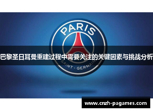 巴黎圣日耳曼重建过程中需要关注的关键因素与挑战分析