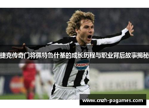 捷克传奇门将佩特鲁什基的成长历程与职业背后故事揭秘