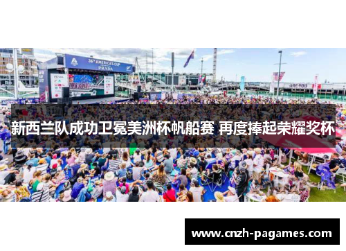 新西兰队成功卫冕美洲杯帆船赛 再度捧起荣耀奖杯