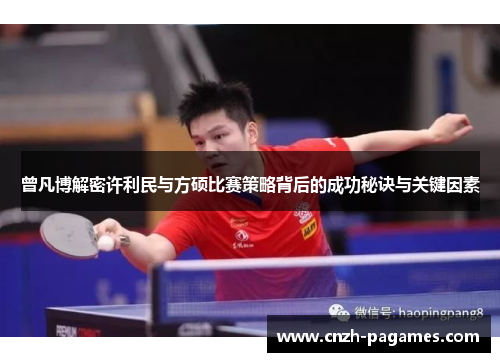 曾凡博解密许利民与方硕比赛策略背后的成功秘诀与关键因素