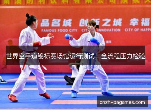 世界空手道锦标赛场馆运行测试，全流程压力检验